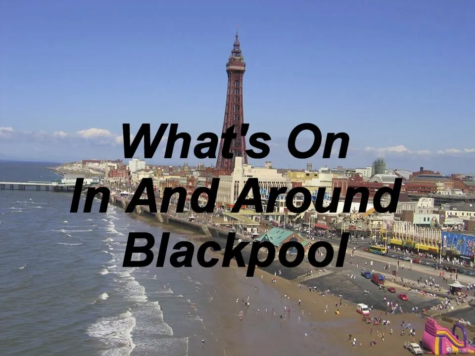 What's on in and around Blackpool 1 What's on in and around Blackpool